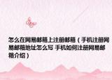 怎么在網(wǎng)易郵箱上注冊郵箱（手機(jī)注冊網(wǎng)易郵箱地址怎么寫 手機(jī)如何注冊網(wǎng)易郵箱介紹）