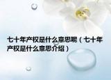 七十年產(chǎn)權(quán)是什么意思呢（七十年產(chǎn)權(quán)是什么意思介紹）