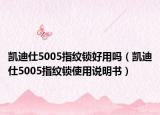 凱迪仕5005指紋鎖好用嗎（凱迪仕5005指紋鎖使用說(shuō)明書(shū)）