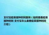支付寶疫苗接種時間查詢（如何查看疫苗接種時間 支付寶怎么查看疫苗接種時間介紹）