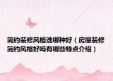 簡約裝修風(fēng)格選哪種好（房屋裝修簡約風(fēng)格好嗎有哪些特點介紹）