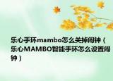 樂心手環(huán)mambo怎么關(guān)掉鬧鐘（樂心MAMBO智能手環(huán)怎么設(shè)置鬧鐘）
