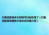 打新冠疫苗多長時間可以起作用了（打新冠疫苗有哪些不良反應(yīng)詳細(xì)介紹）