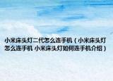 小米床頭燈二代怎么連手機(jī)（小米床頭燈怎么連手機(jī) 小米床頭燈如何連手機(jī)介紹）