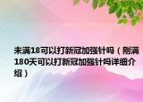 未滿18可以打新冠加強(qiáng)針嗎（剛滿180天可以打新冠加強(qiáng)針嗎詳細(xì)介紹）