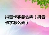 抖音卡字怎么弄（抖音卡字怎么弄）