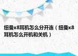 紐曼x8耳機(jī)怎么分開連（紐曼x8耳機(jī)怎么開機(jī)和關(guān)機(jī)）