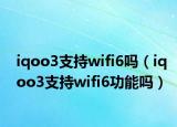iqoo3支持wifi6嗎（iqoo3支持wifi6功能嗎）