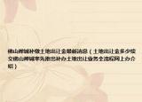 佛山禪城補(bǔ)繳土地出讓金最新消息（土地出讓金多少續(xù)交佛山禪城率先推出補(bǔ)辦土地出讓業(yè)務(wù)全流程網(wǎng)上辦介紹）