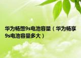 華為暢想9s電池容量（華為暢享9s電池容量多大）