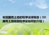 收回國有土地的程序法律規(guī)定（??國有土地收回程序是如何的介紹）