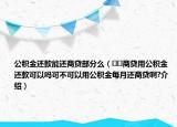 公積金還款能還商貸部分么（??商貸用公積金還款可以嗎可不可以用公積金每月還商貸啊?介紹）