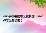 vivo手機(jī)截圖怎么截長(zhǎng)圖（vivos9怎么截長(zhǎng)圖）
