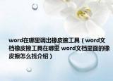 word在哪里調(diào)出橡皮擦工具（word文檔橡皮擦工具在哪里 word文檔里面的橡皮擦怎么找介紹）