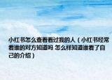 小紅書怎么查看看過我的人（小紅書經(jīng)?？凑l的對方知道嗎 怎么樣知道誰看了自己的介紹）