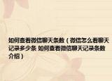 如何查看微信聊天條數(shù)（微信怎么看聊天記錄多少條 如何查看微信聊天記錄條數(shù)介紹）