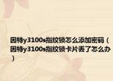 因特y3100s指紋鎖怎么添加密碼（因特y3100s指紋鎖卡片丟了怎么辦）