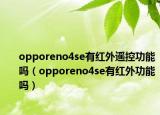 opporeno4se有紅外遙控功能嗎（opporeno4se有紅外功能嗎）