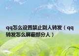 qq怎么設置禁止別人轉發(fā)（qq轉發(fā)怎么屏蔽部分人）