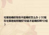 宅基地確權有些不能確權怎么辦（??現(xiàn)在宅基地如何確權?還能不能確權啊?介紹）
