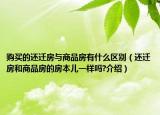 購買的還遷房與商品房有什么區(qū)別（還遷房和商品房的房本兒一樣嗎?介紹）