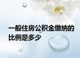 一般住房公積金繳納的比例是多少