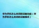 華為手機(jī)怎么關(guān)閉防誤觸功能（華為手機(jī)怎么關(guān)閉防誤觸模式）