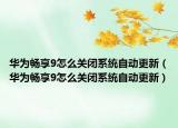 華為暢享9怎么關(guān)閉系統(tǒng)自動更新（華為暢享9怎么關(guān)閉系統(tǒng)自動更新）