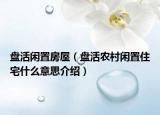 盤(pán)活閑置房屋（盤(pán)活農(nóng)村閑置住宅什么意思介紹）