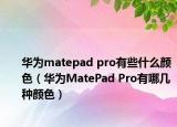 華為matepad pro有些什么顏色（華為MatePad Pro有哪幾種顏色）