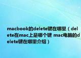 macbook的delete鍵在哪里（delete在mac上是哪個鍵 mac電腦的delete鍵在哪里介紹）