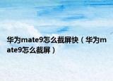 華為mate9怎么截屏快（華為mate9怎么截屏）