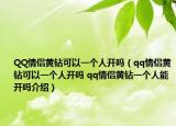 QQ情侶黃鉆可以一個(gè)人開(kāi)嗎（qq情侶黃鉆可以一個(gè)人開(kāi)嗎 qq情侶黃鉆一個(gè)人能開(kāi)嗎介紹）