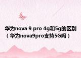 華為nova 9 pro 4g和5g的區(qū)別（華為nova9pro支持5G嗎）
