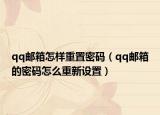 qq郵箱怎樣重置密碼（qq郵箱的密碼怎么重新設(shè)置）