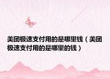 美團極速支付用的是哪里錢（美團極速支付用的是哪里的錢）