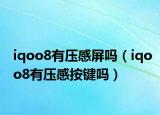 iqoo8有壓感屏嗎（iqoo8有壓感按鍵嗎）