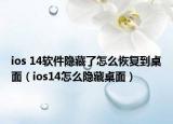 ios 14軟件隱藏了怎么恢復(fù)到桌面（ios14怎么隱藏桌面）