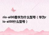 rio-al00是華為什么型號（華為rio-al00什么型號）