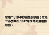 歌唱二小放牛郎完整版歌曲（歌唱二小放牛郎 1942年李劫夫演唱的歌曲）