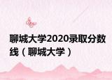 聊城大學(xué)2020錄取分?jǐn)?shù)線（聊城大學(xué)）