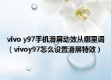 vivo y97手機(jī)滑屏動(dòng)效從哪里調(diào)（vivoy97怎么設(shè)置滑屏特效）