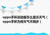oppo手環(huán)運(yùn)動(dòng)版怎么顯示天氣（oppo手環(huán)為何天氣不同步）