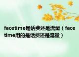 facetime是話費還是流量（facetime用的是話費還是流量）