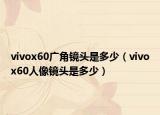 vivox60廣角鏡頭是多少（vivox60人像鏡頭是多少）