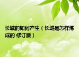 長城的如何產(chǎn)生（長城是怎樣煉成的 修訂版）