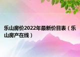 樂山房價2022年最新價目表（樂山房產(chǎn)在線）
