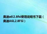 奧迪a6l2.8fsi使用說(shuō)明書下載（奧迪A6L2.8FSI）