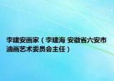 李建安畫家（李建海 安徽省六安市油畫藝術(shù)委員會(huì)主任）
