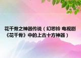 花千骨之神器傳說（幻思鈴 電視劇《花千骨》中的上古十方神器）